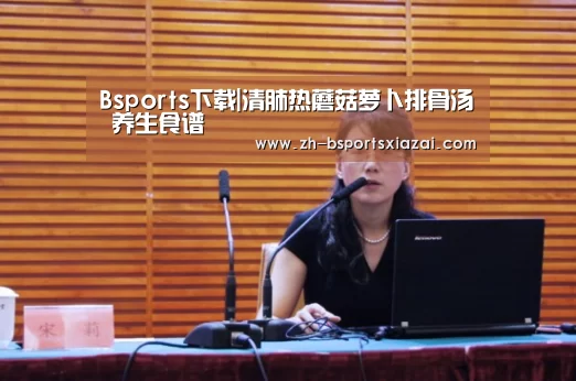 Bsports下载|清肺热蘑菇萝卜排骨汤 养生食谱(图2) Bsports下载