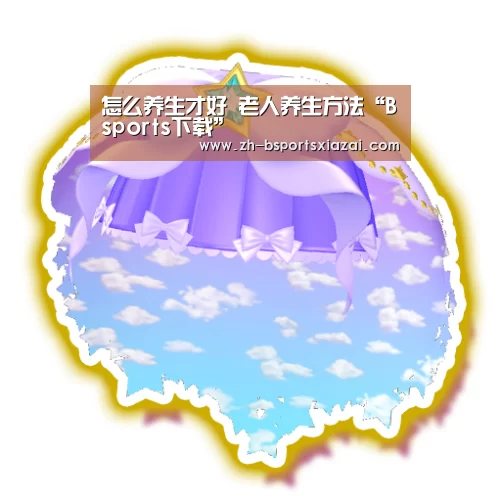 怎么养生才好 老人养生方法“Bsports下载”